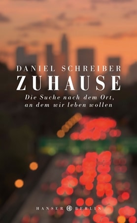 Daniel Schreiber: Zuhause – Die Suche nach dem Ort, an dem wir leben wollen. Ein Bewusstsein darüber, wo wir uns geborgen fühlen, ist ein Akt der Selbstfürsorge.